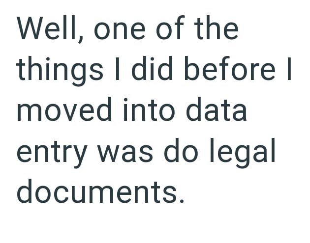 Well, one of the things I did before I moved into data entry was do legal documents.