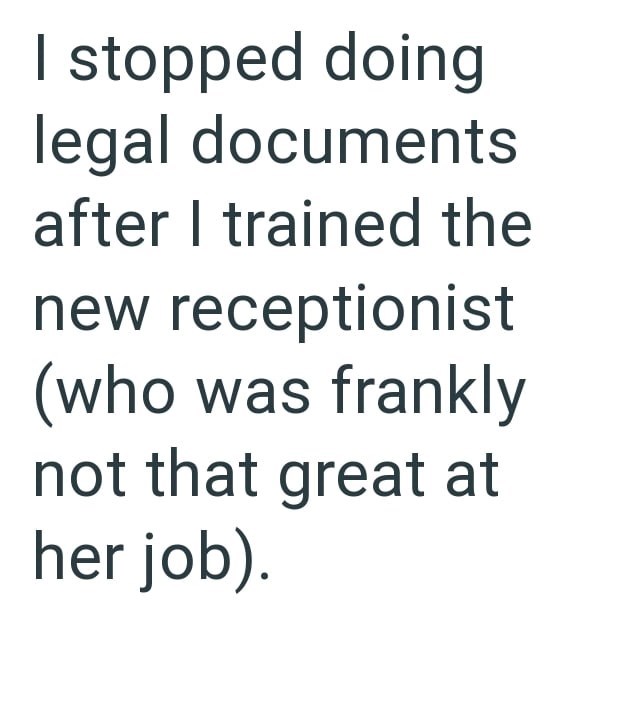 stopped doing legal documents after I trained the new receptionist (who was frankly not that great at her job).
