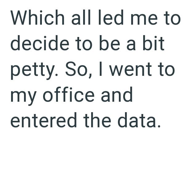 Which all led me to decide to be a bit petty. So, I went to my office and entered the data.