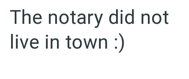 The notary did not live in town :)