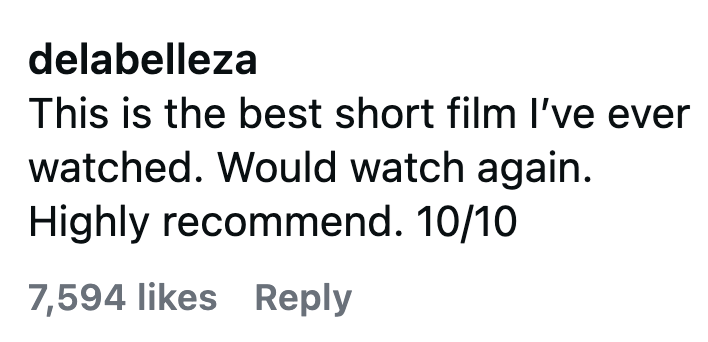 delabelleza This is the best short film I've ever watched. Would watch again. Highly recommend. 10/10 7,594 likes Reply
