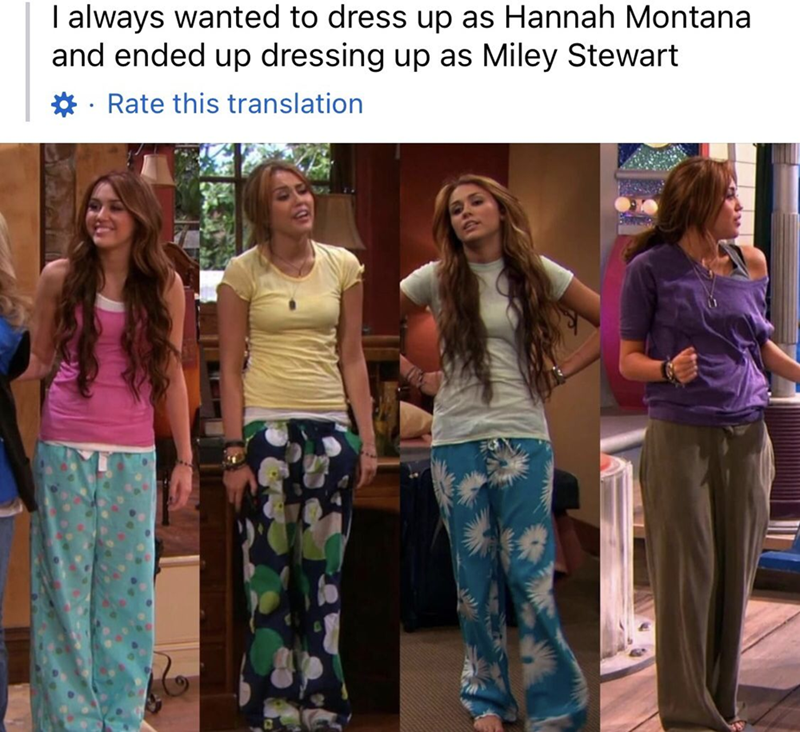 I always wanted to dress up as Hannah Montanal and ended up dressing up as Miley Stewart ✡Rate this translation