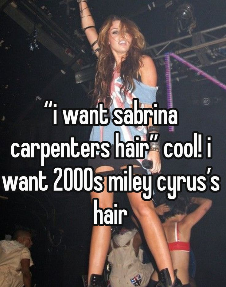 "i want sabrina carpenters hair" cool!i want 2000s miley cyrus's hair