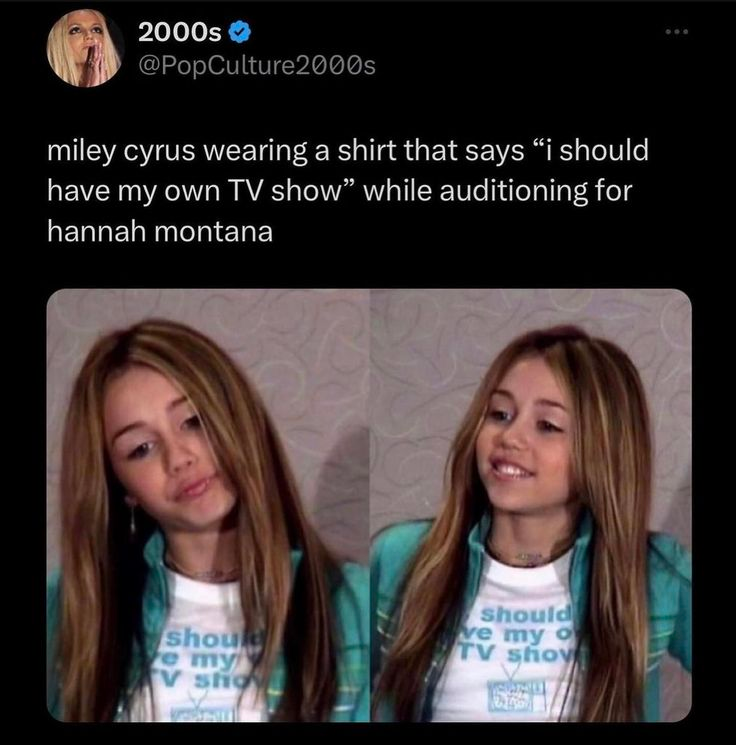 2000s ❤ @PopCulture2000s miley cyrus wearing a shirt that says "i should have my own TV show" while auditioning for hannah montana should e my V show should ve my o TV show 000