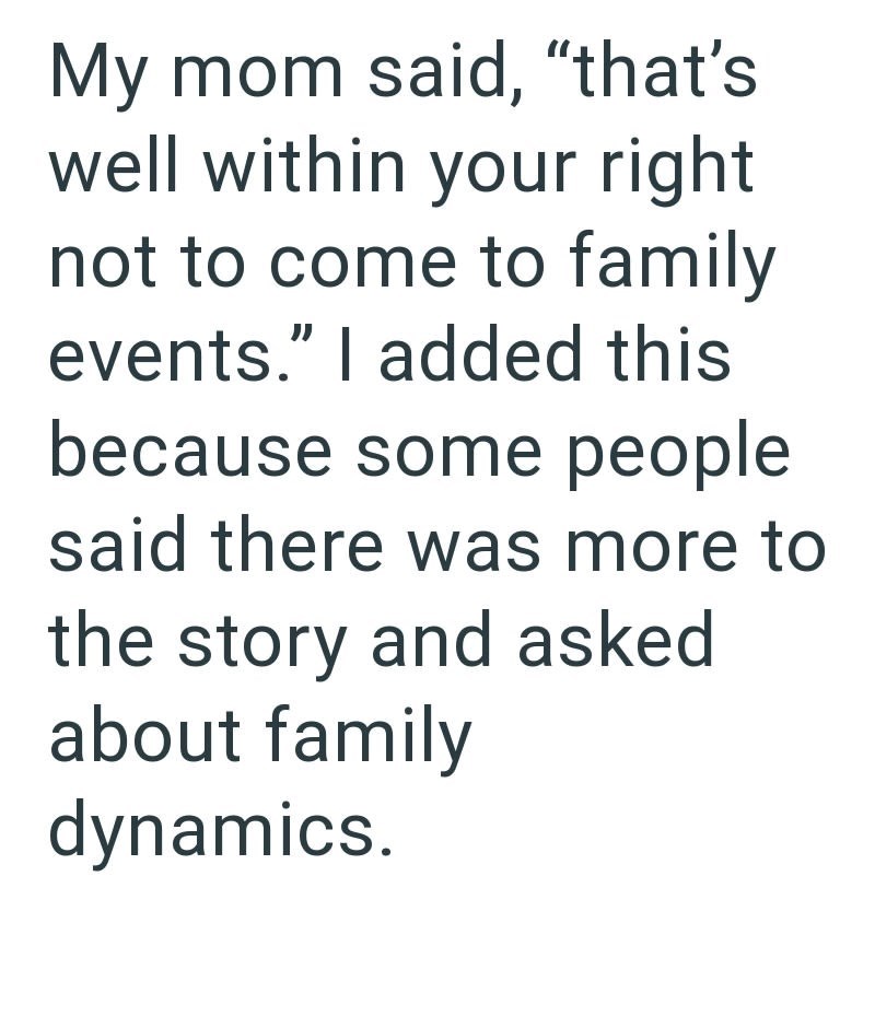 My mom said, “that's well within your right not to come to family events." I added this because some people said there was more to the story and asked about family dynamics.
