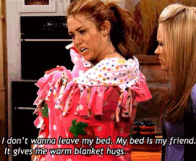 I don't wanna leave my bed. My bed is my friend. It gives me warm blanket hugs.