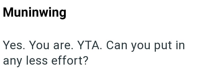 Muninwing Yes. You are. YTA. Can you put in any less effort?