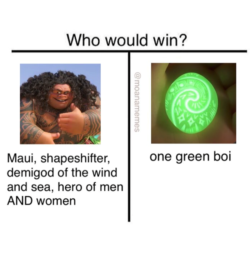 Who would win? @moanamemes Maui, shapeshifter, demigod of the wind and sea, hero of men AND women one green boi