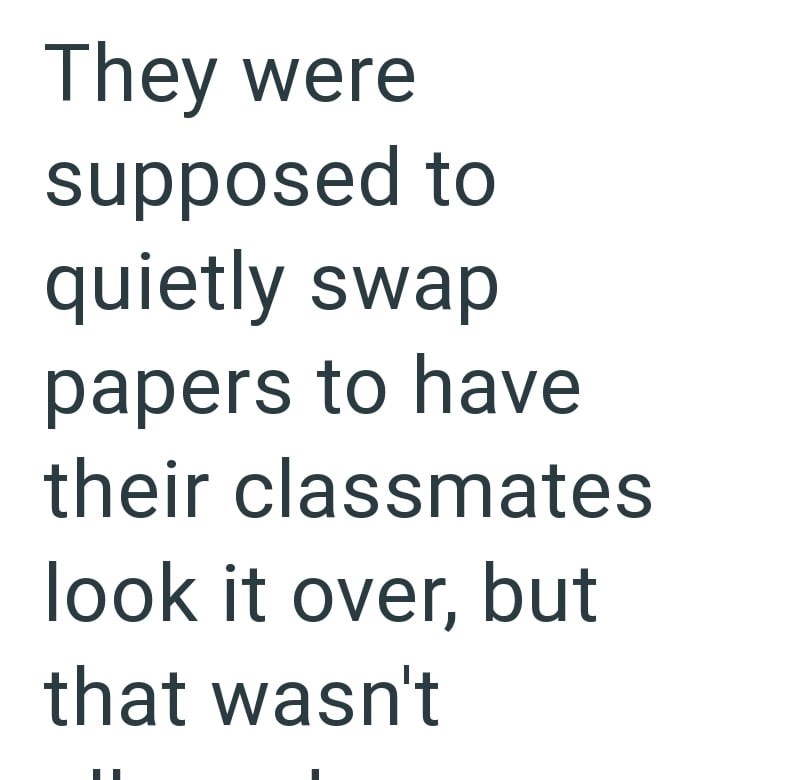They were supposed to quietly swap papers to have their classmates look it over, but that wasn't
