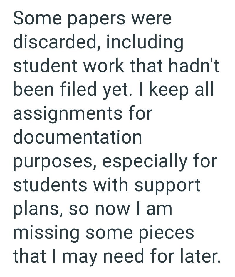 Some papers were discarded, including student work that hadn't been filed yet. I keep all assignments for documentation purposes, especially for students with support plans, so now I am missing some pieces that I may need for later.