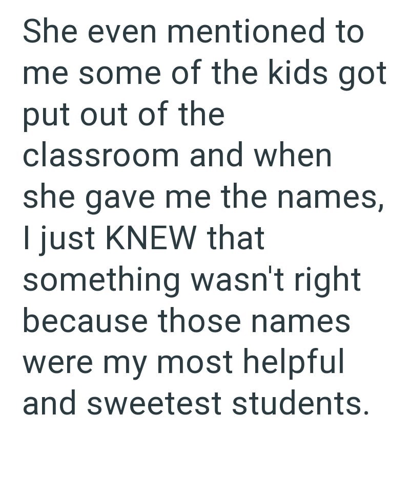 She even mentioned to me some of the kids got put out of the classroom and when she gave me the names, I just KNEW that something wasn't right because those names were my most helpful and sweetest students.