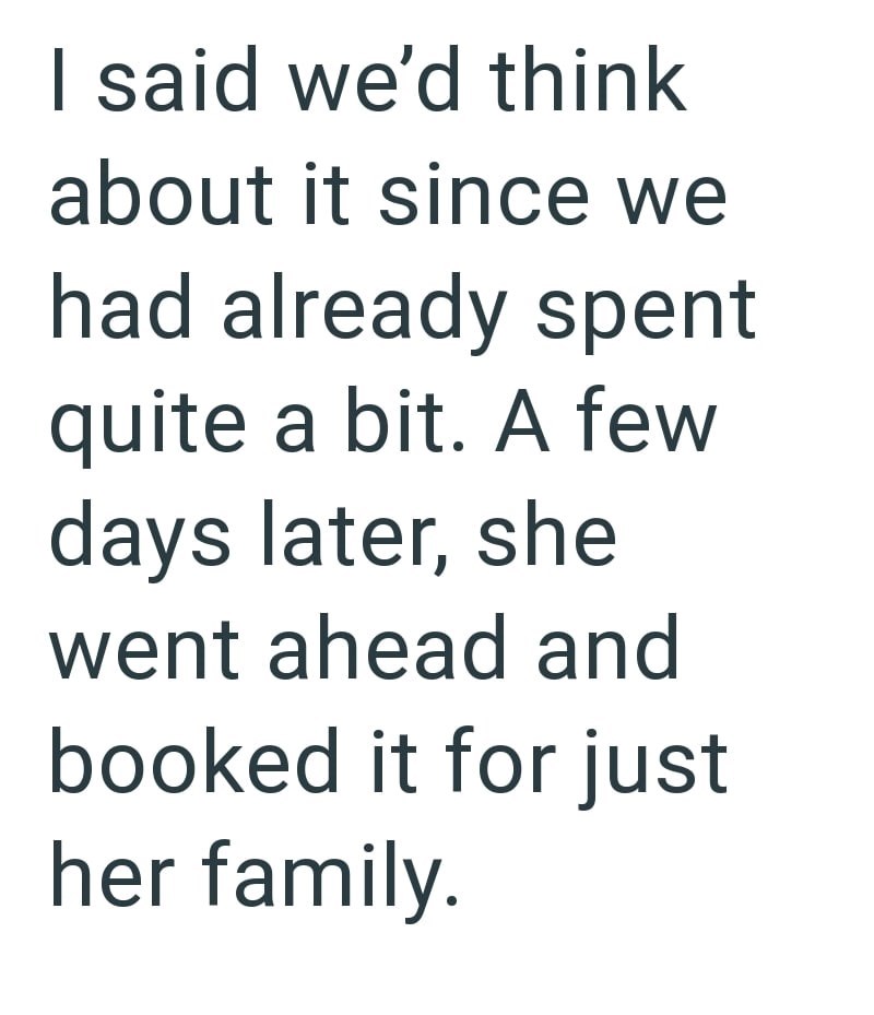 I said we'd think about it since we had already spent quite a bit. A few days later, she went ahead and booked it for just her family.