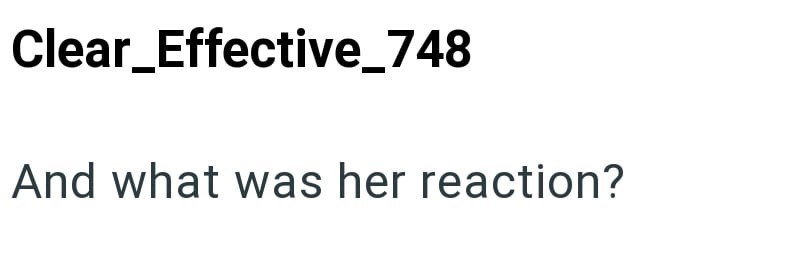 Clear_Effective_748 And what was her reaction?