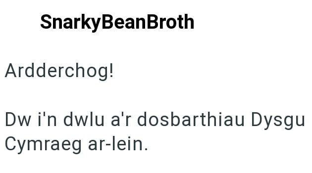 SnarkyBeanBroth Ardderchog! Dw i'n dwlu a'r dosbarthiau Dysgu Cymraeg ar-lein.