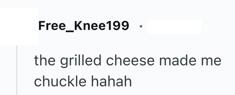 Free_Knee199 the grilled cheese made me chuckle hahah