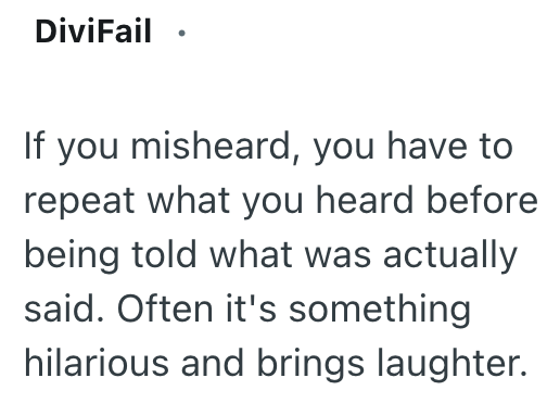 DiviFail. If you misheard, you have to repeat what you heard before being told what was actually said. Often it's something hilarious and brings laughter.