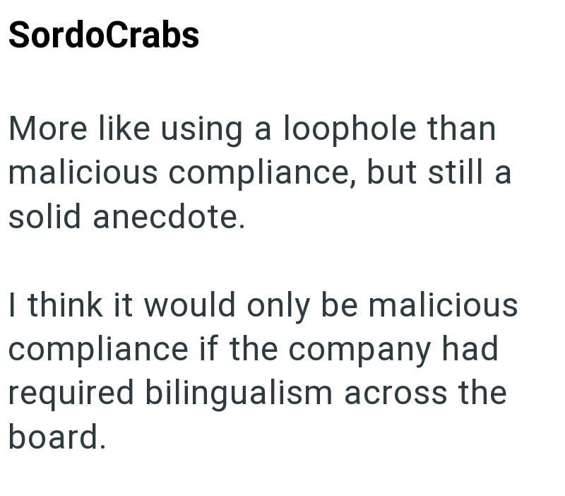 SordoCrabs More like using a loophole than malicious compliance, but still a solid anecdote. I think it would only be malicious compliance if the company had required bilingualism across the board.