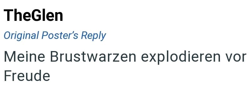 TheGlen Original Poster's Reply Meine Brustwarzen explodieren vor Freude