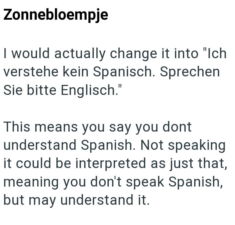 Zonnebloempje I would actually change it into "Ich verstehe kein Spanisch. Sprechen Sie bitte Englisch." This means you say you dont understand Spanish. Not speaking it could be interpreted as just that, meaning you don't speak Spanish, but may understand it.