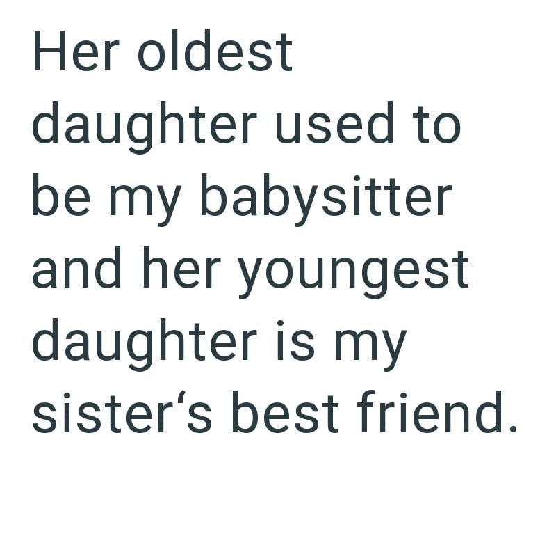 Her oldest daughter used to be my babysitter and her youngest daughter is my sister's best friend.