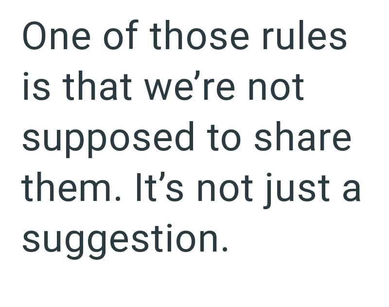 One of those rules is that we're not supposed to share them. It's not just a suggestion.