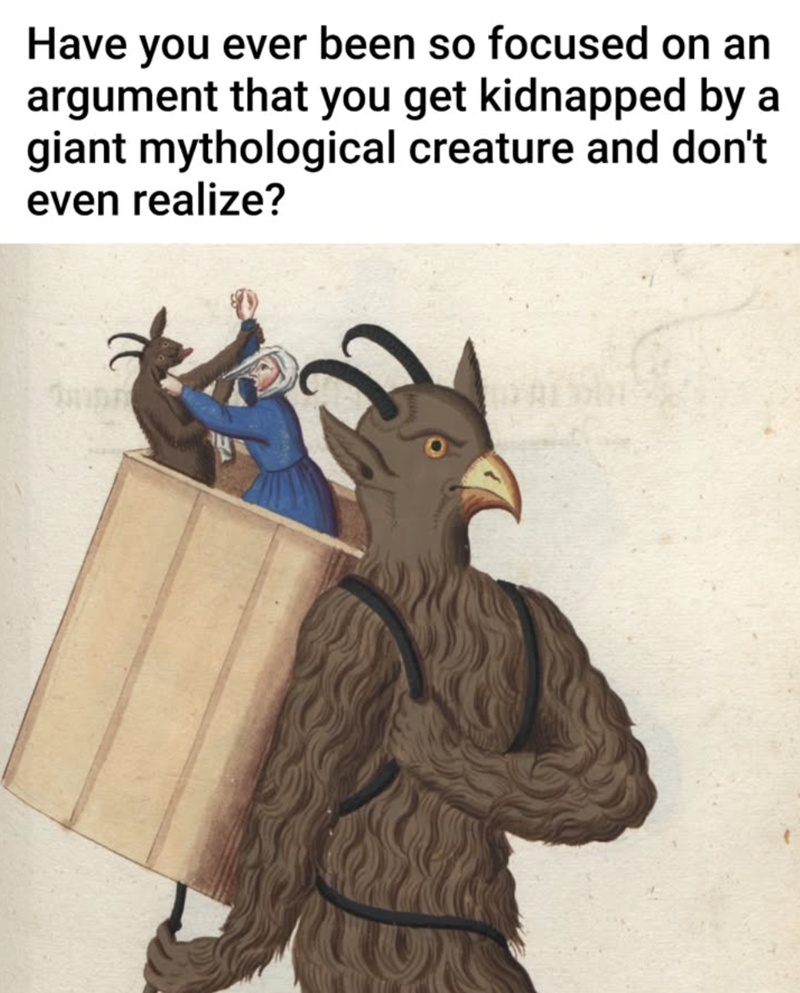 Have you ever been so focused on an argument that you get kidnapped by a giant mythological creature and don't even realize?