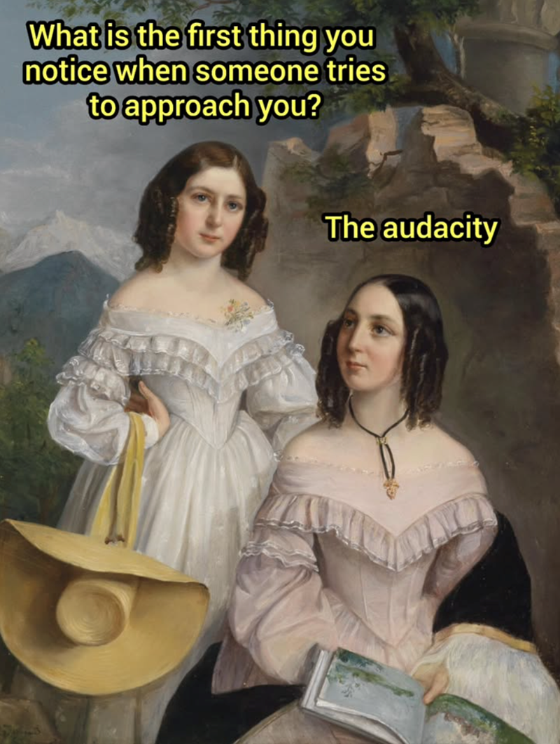 What is the first thing you notice when someone tries to approach you? The audacity