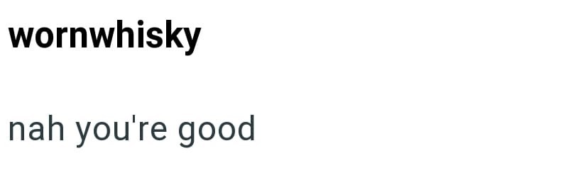 wornwhisky nah you're good
