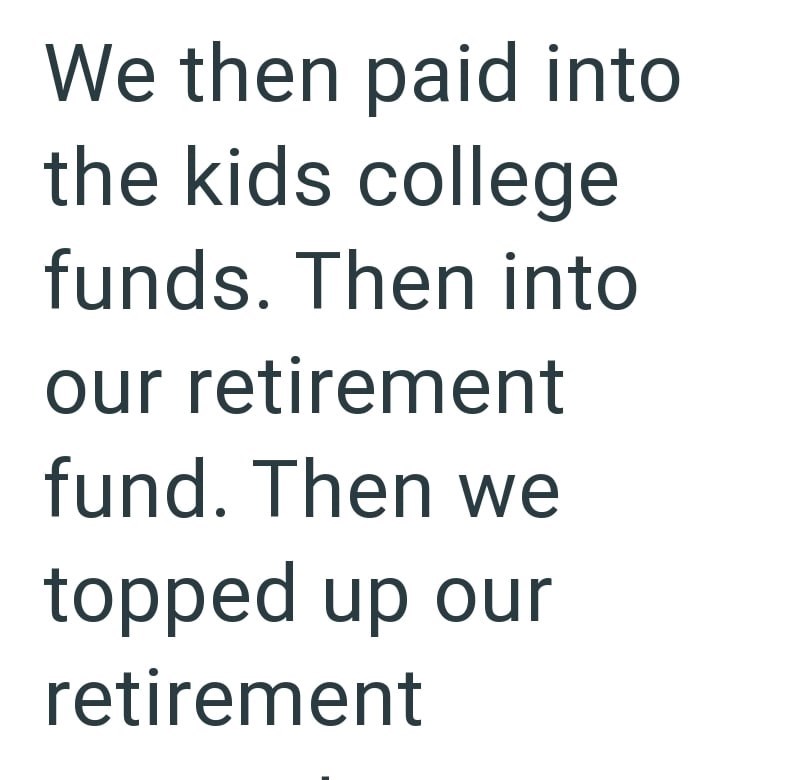 We then paid into the kids college funds. Then into our retirement fund. Then we topped up our retirement