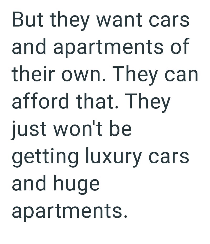 But they want cars and apartments of their own. They can afford that. They just won't be getting luxury cars and huge apartments.