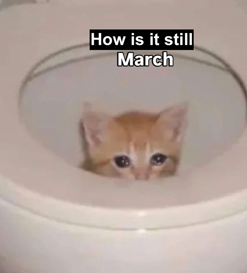 How is it still March