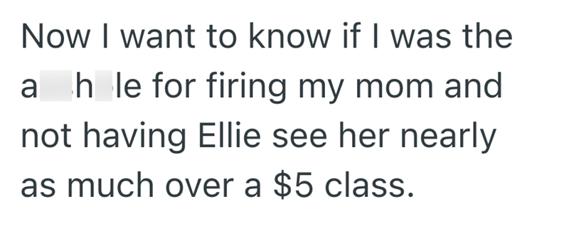 Now I want to know if I was the ahle for firing my mom and not having Ellie see her nearly as much over a $5 class.