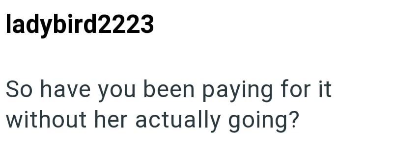 ladybird2223 So have you been paying for it without her actually going?