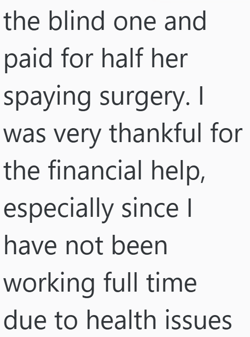 the blind one and paid for half her spaying surgery. I was very thankful for the financial help, especially since I have not been working full time due to health issues