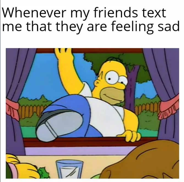 Whenever my friends text me that they are feeling sad