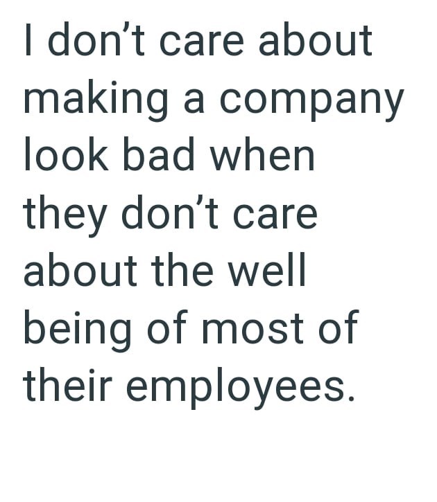 I don't care about making a company look bad when they don't care about the well being of most of their employees.