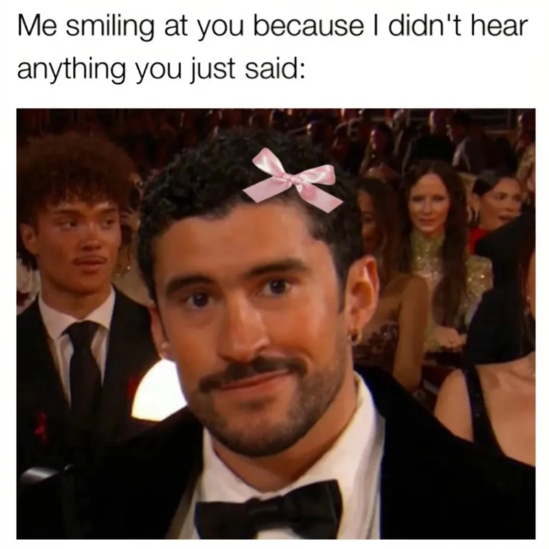 Me smiling at you because I didn't hear anything you just said: