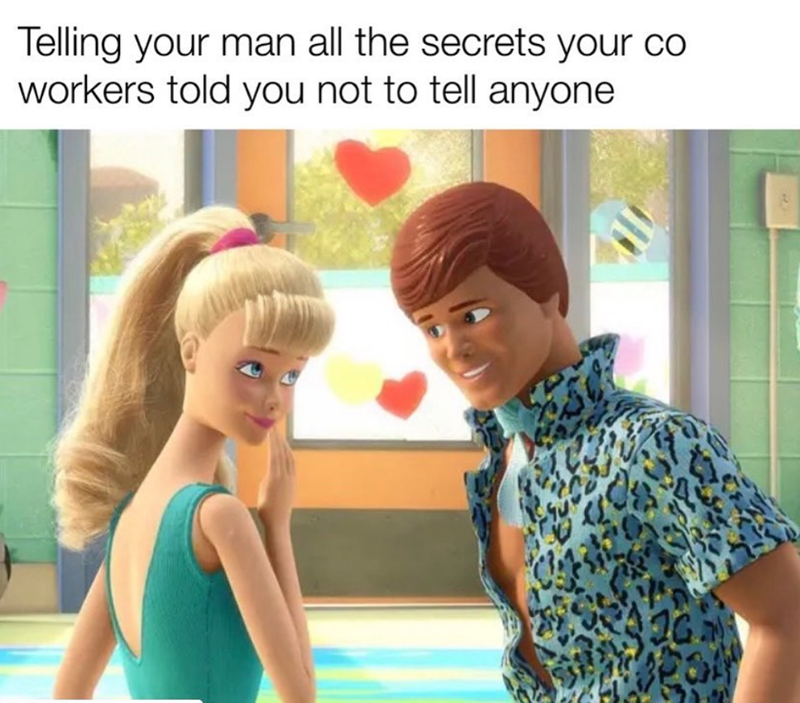 Telling your man all the secrets your co workers told you not to tell anyone