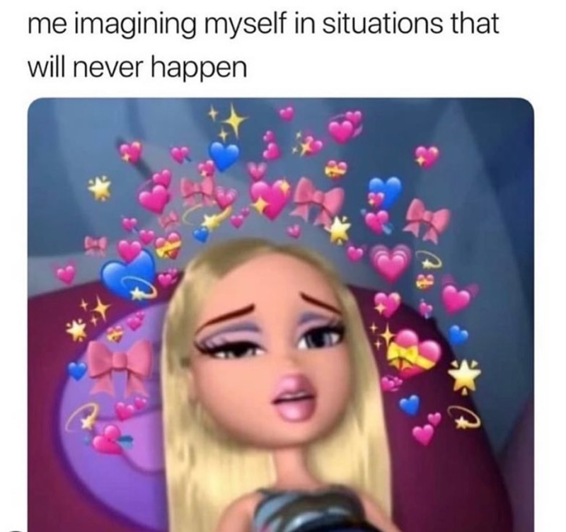 me imagining myself in situations that will never happen