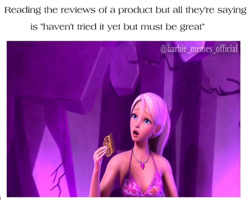 Reading the reviews of a product but all they're saying is "haven't tried it yet but must be great" @barbie_memes_official