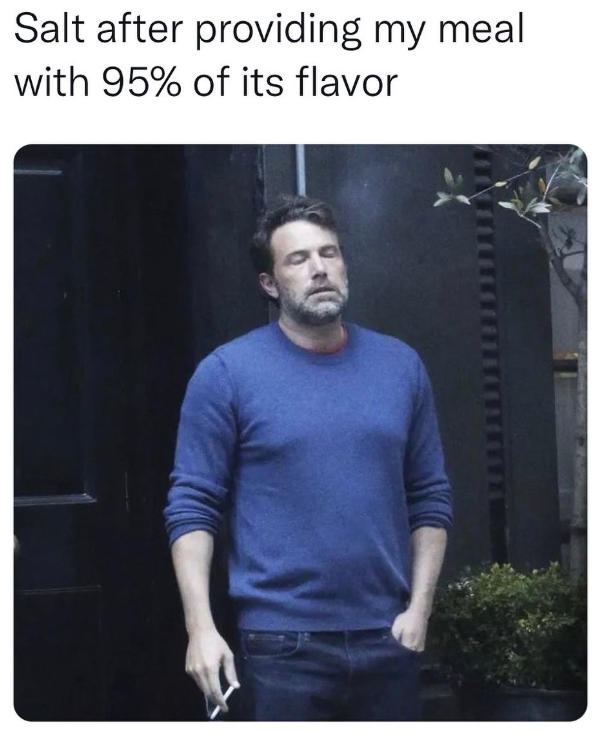 Salt after providing my meal with 95% of its flavor
