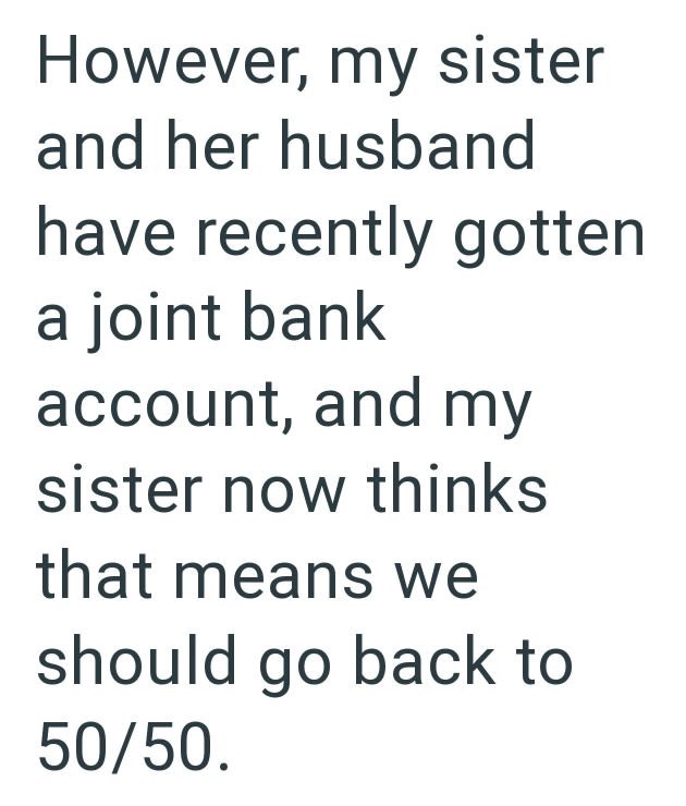 However, my sister and her husband have recently gotten a joint bank account, and my sister now thinks that means we should go back to 50/50.