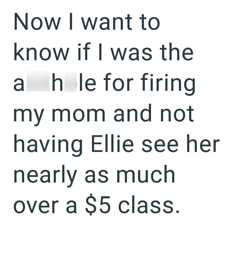 Now I want to know if I was the ahle for firing my mom and not having Ellie see her nearly as much over a $5 class.