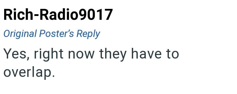 Rich-Radio9017 Original Poster's Reply Yes, right now they have to overlap.