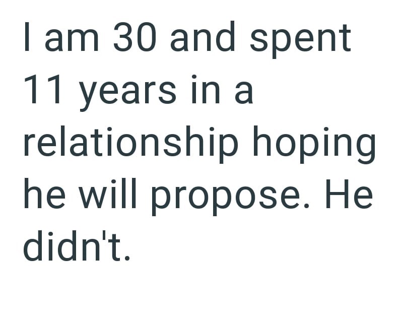 I am 30 and spent 11 years in a relationship hoping he will propose. He didn't.