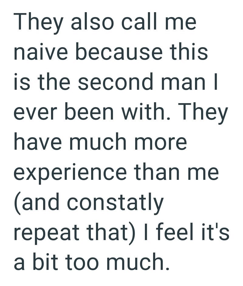 They also call me naive because this is the second man I ever been with. They have much more experience than me (and constatly repeat that) I feel it's a bit too much.