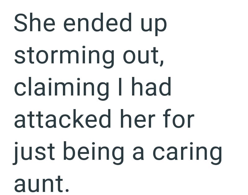 She ended up storming out, claiming I had attacked her for just being a caring aunt.