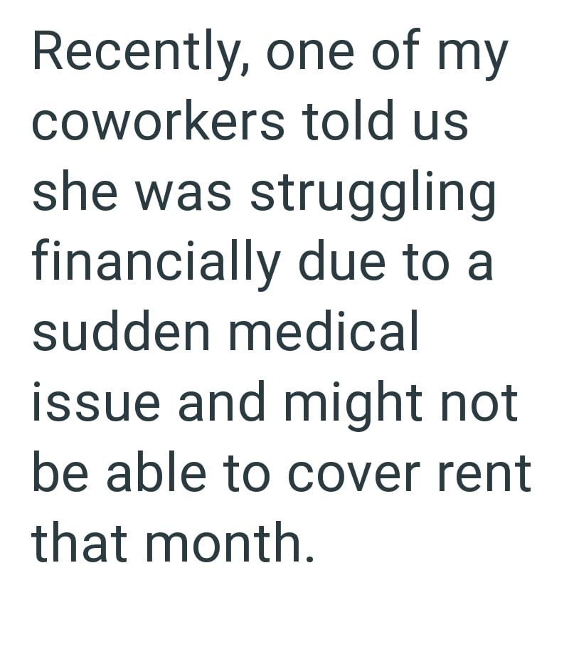 Recently, one of my coworkers told us she was struggling financially due to a sudden medical issue and might not be able to cover rent that month.