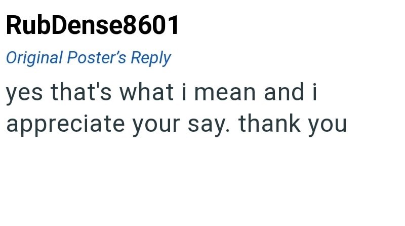 RubDense8601 Original Poster's Reply yes that's what i mean and i appreciate your say. thank you