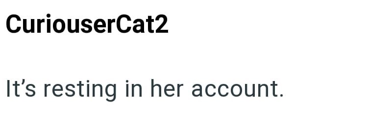 CuriouserCat2 It's resting in her account.